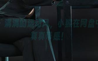 丽柜 – 满满的运动风，小熊在网盘中的写真真带感！