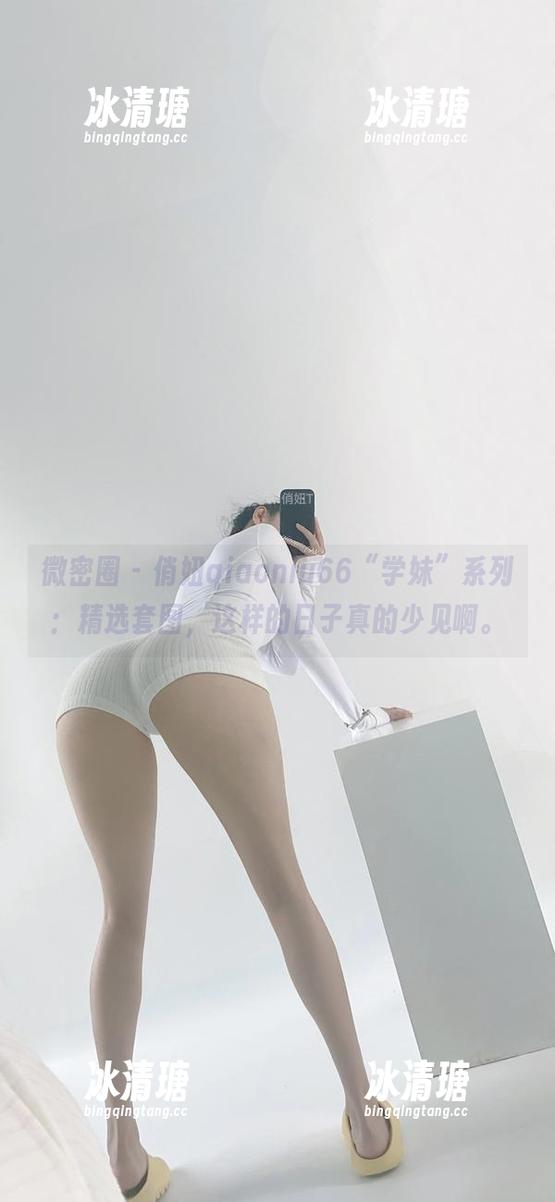 微密圈 - 俏妞qiaoniu66“学妹”系列：精选套图，这样的日子真的少见啊。